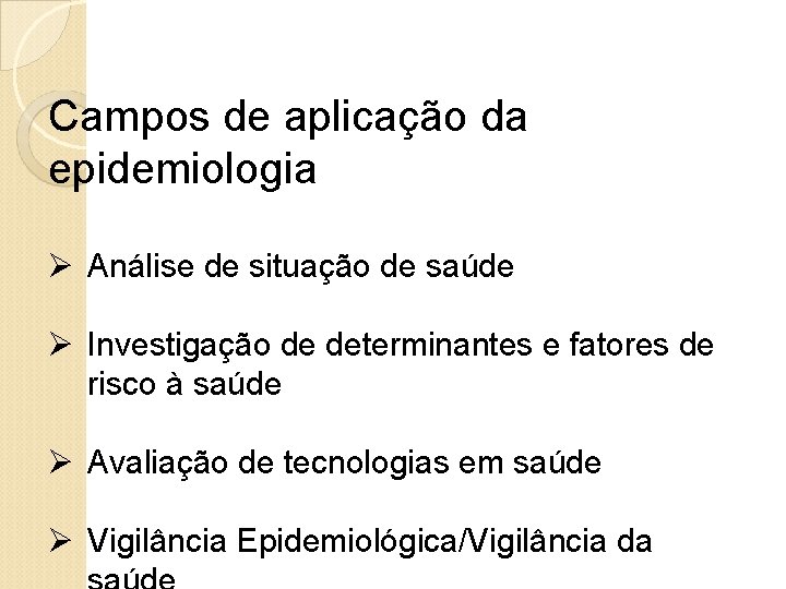 Campos de aplicação da epidemiologia Ø Análise de situação de saúde Ø Investigação de