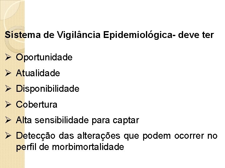 Sistema de Vigilância Epidemiológica- deve ter Ø Oportunidade Ø Atualidade Ø Disponibilidade Ø Cobertura