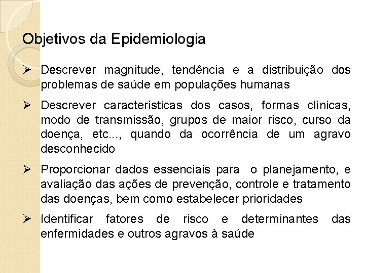 Objetivos da Epidemiologia Ø Descrever magnitude, tendência e a distribuição dos problemas de saúde