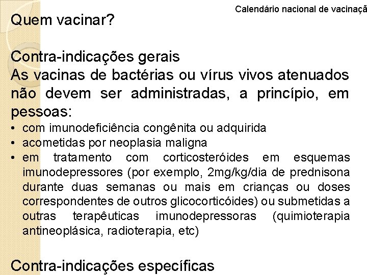 Quem vacinar? Calendário nacional de vacinaçã Contra-indicações gerais As vacinas de bactérias ou vírus