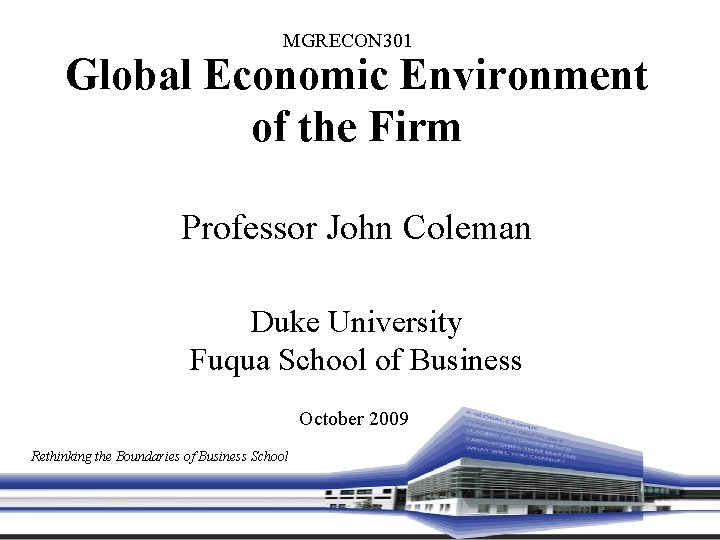 MGRECON 301 Global Economic Environment of the Firm Professor John Coleman Duke University Fuqua