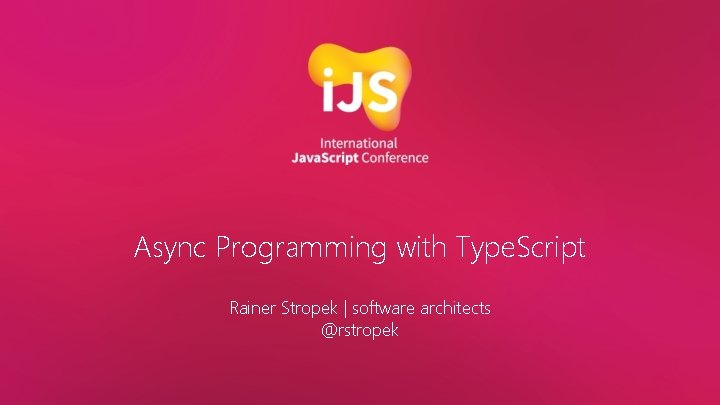 Async Programming with Type. Script Rainer Stropek | software architects @rstropek 