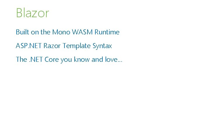 Blazor Built on the Mono WASM Runtime ASP. NET Razor Template Syntax The. NET