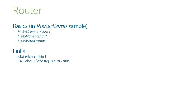 Router Basics (in Router. Demo sample) Hello. Universe. cshtml Hello. Planet. cshtml Hello. World.