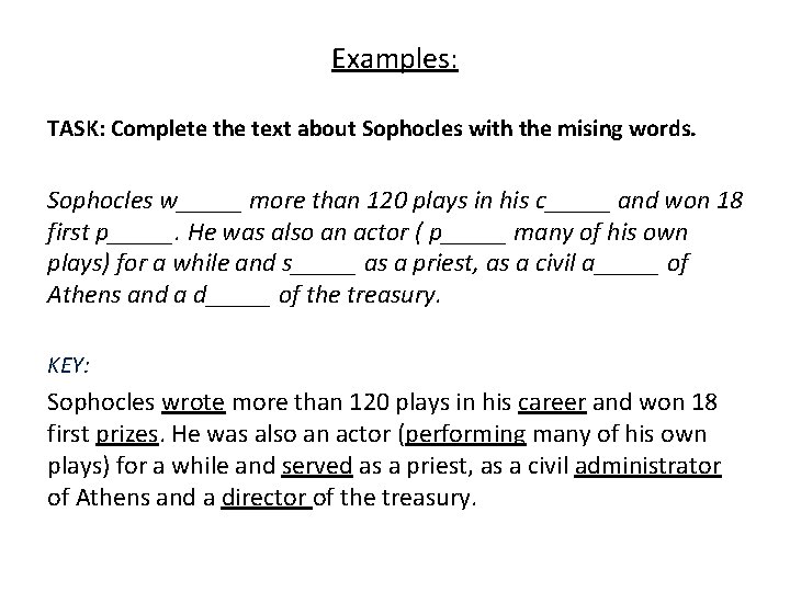 Examples: TASK: Complete the text about Sophocles with the mising words. Sophocles w_____ more