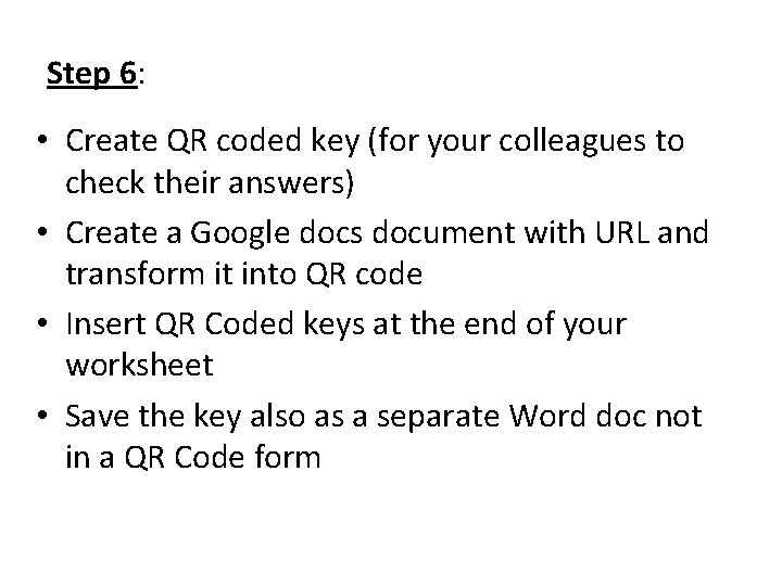 Step 6: • Create QR coded key (for your colleagues to check their answers) Step 6: • Create QR coded key (for your colleagues to check their answers)