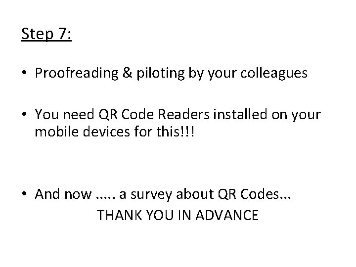 Step 7: • Proofreading & piloting by your colleagues • You need QR Code