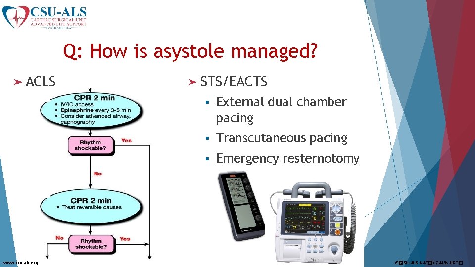 Q: How is asystole managed? ➤ ACLS www. csu-als. org ➤ STS/EACTS § External