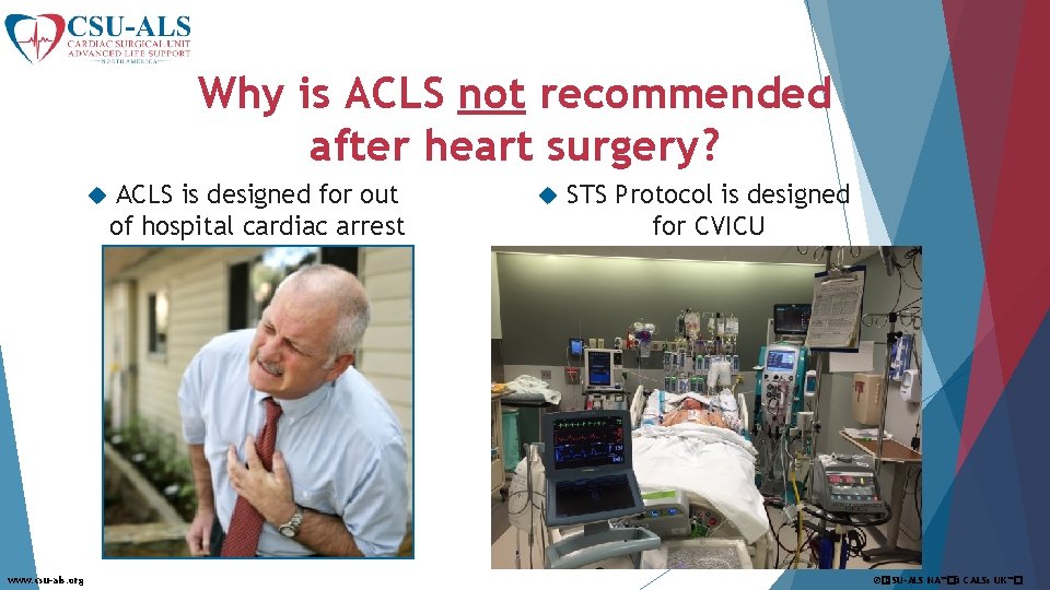 Why is ACLS not recommended after heart surgery? www. csu-als. org ACLS is designed