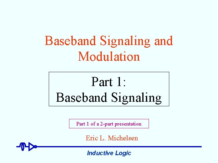 Baseband Signaling and Modulation Part 1: Baseband Signaling Part 1 of a 2 -part