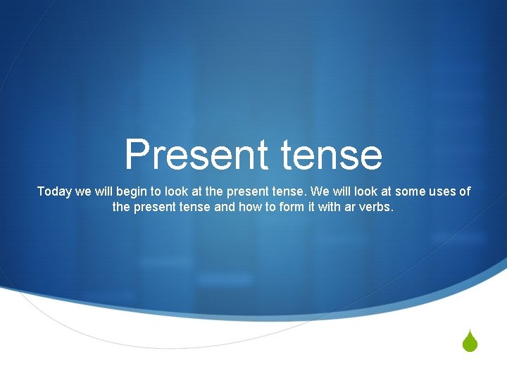 Present tense Today we will begin to look at the present tense. We will