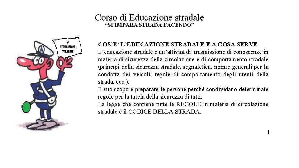 Corso di Educazione stradale “SI IMPARA STRADA FACENDO” COS’E’ L’EDUCAZIONE STRADALE E A COSA Corso di Educazione stradale “SI IMPARA STRADA FACENDO” COS’E’ L’EDUCAZIONE STRADALE E A COSA
