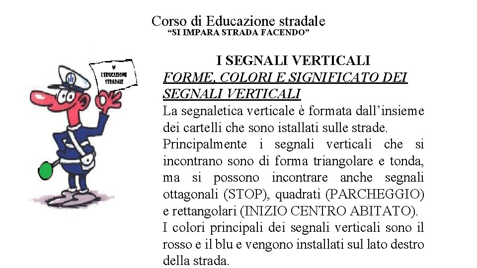 Corso di Educazione stradale “SI IMPARA STRADA FACENDO” I SEGNALI VERTICALI FORME, COLORI E Corso di Educazione stradale “SI IMPARA STRADA FACENDO” I SEGNALI VERTICALI FORME, COLORI E