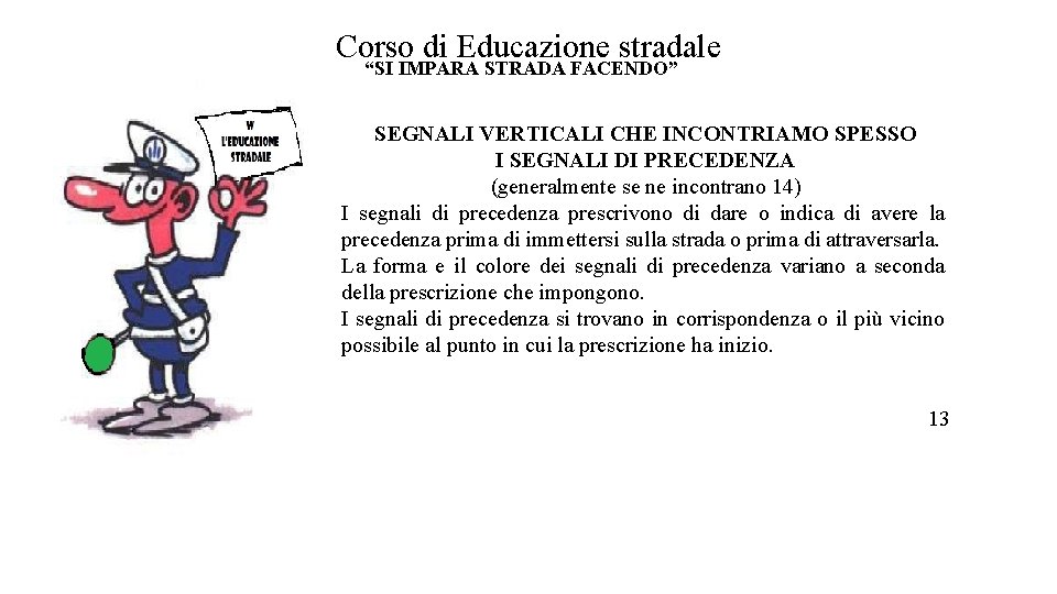 Corso di Educazione stradale “SI IMPARA STRADA FACENDO” SEGNALI VERTICALI CHE INCONTRIAMO SPESSO I Corso di Educazione stradale “SI IMPARA STRADA FACENDO” SEGNALI VERTICALI CHE INCONTRIAMO SPESSO I