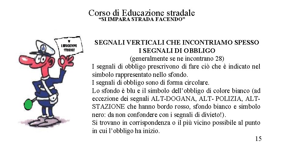 Corso di Educazione stradale “SI IMPARA STRADA FACENDO” SEGNALI VERTICALI CHE INCONTRIAMO SPESSO I Corso di Educazione stradale “SI IMPARA STRADA FACENDO” SEGNALI VERTICALI CHE INCONTRIAMO SPESSO I