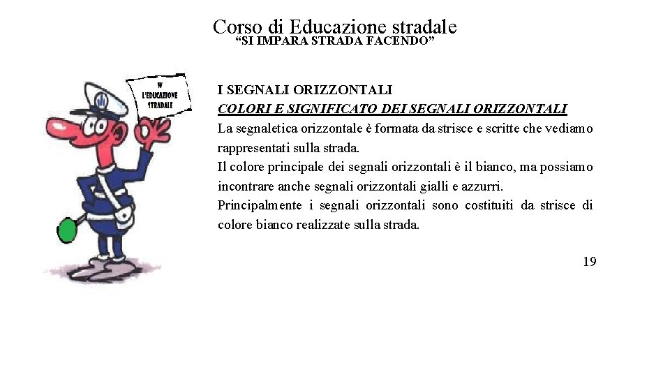 Corso di Educazione stradale “SI IMPARA STRADA FACENDO” I SEGNALI ORIZZONTALI COLORI E SIGNIFICATO Corso di Educazione stradale “SI IMPARA STRADA FACENDO” I SEGNALI ORIZZONTALI COLORI E SIGNIFICATO