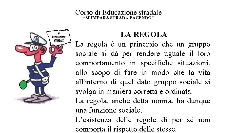 Corso di Educazione stradale “SI IMPARA STRADA FACENDO” LA REGOLA La regola è un Corso di Educazione stradale “SI IMPARA STRADA FACENDO” LA REGOLA La regola è un