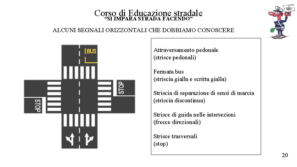 Corso di Educazione stradale “SI IMPARA STRADA FACENDO” ALCUNI SEGNALI ORIZZONTALI CHE DOBBIAMO CONOSCERE Corso di Educazione stradale “SI IMPARA STRADA FACENDO” ALCUNI SEGNALI ORIZZONTALI CHE DOBBIAMO CONOSCERE