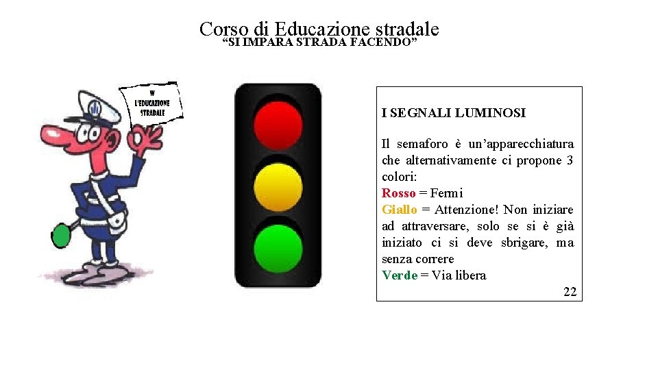 Corso di Educazione stradale “SI IMPARA STRADA FACENDO” I SEGNALI LUMINOSI Il semaforo è Corso di Educazione stradale “SI IMPARA STRADA FACENDO” I SEGNALI LUMINOSI Il semaforo è