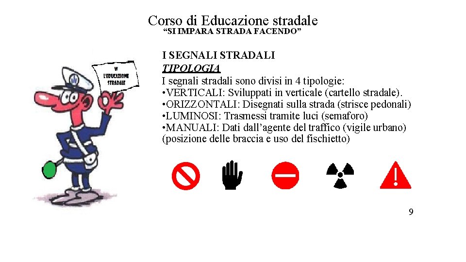 Corso di Educazione stradale “SI IMPARA STRADA FACENDO” I SEGNALI STRADALI TIPOLOGIA I segnali Corso di Educazione stradale “SI IMPARA STRADA FACENDO” I SEGNALI STRADALI TIPOLOGIA I segnali