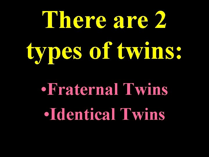 There are 2 types of twins: • Fraternal Twins • Identical Twins There are 2 types of twins: • Fraternal Twins • Identical Twins