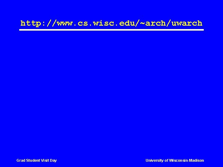 http: //www. cs. wisc. edu/~arch/uwarch Grad Student Visit Day University of Wisconsin-Madison 