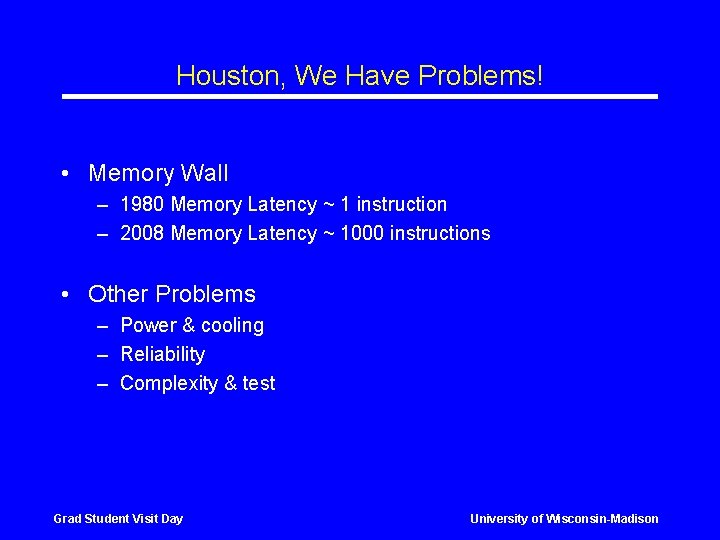 Houston, We Have Problems! • Memory Wall – 1980 Memory Latency ~ 1 instruction