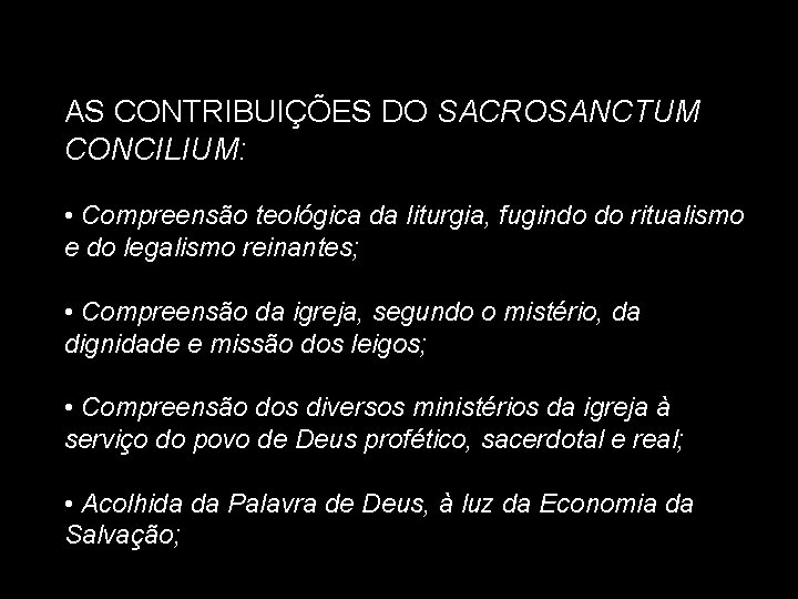 AS CONTRIBUIÇÕES DO SACROSANCTUM CONCILIUM: • Compreensão teológica da liturgia, fugindo do ritualismo e