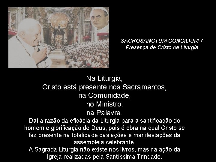 SACROSANCTUM CONCILIUM 7 Presença de Cristo na Liturgia Na Liturgia, Cristo está presente nos