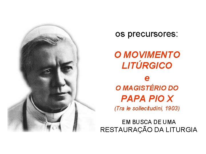 os precursores: O MOVIMENTO LITÚRGICO e O MAGISTÉRIO DO PAPA PIO X (Tra le