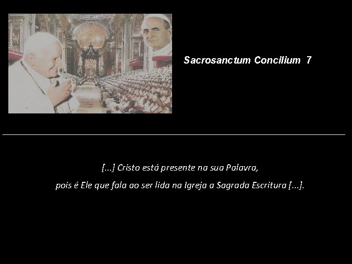 Sacrosanctum Concilium 7 [. . . ] Cristo está presente na sua Palavra, pois