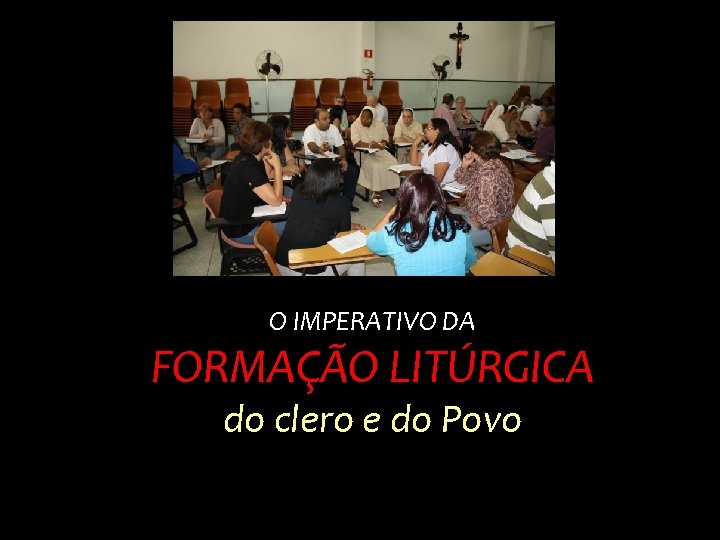 O IMPERATIVO DA FORMAÇÃO LITÚRGICA do clero e do Povo 