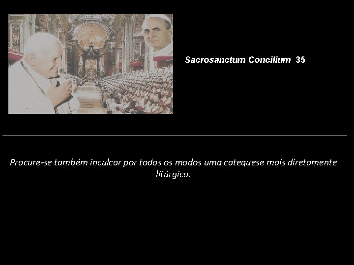 Sacrosanctum Concilium 35 Procure-se também inculcar por todos os modos uma catequese mais diretamente