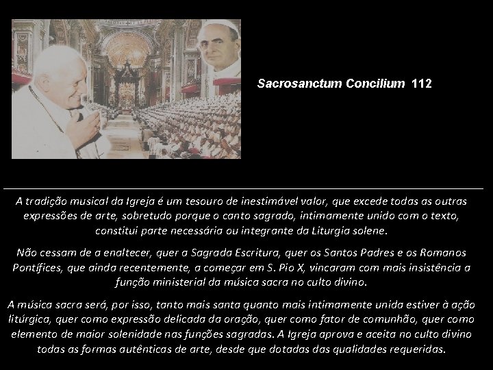 Sacrosanctum Concilium 112 A tradição musical da Igreja é um tesouro de inestimável valor,