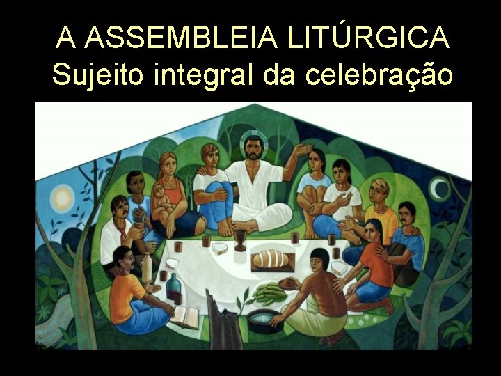 A ASSEMBLEIA LITÚRGICA Sujeito integral da celebração 