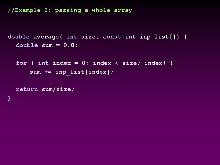 //Example 2: passing a whole array double average( int size, const inp_list[]) { double