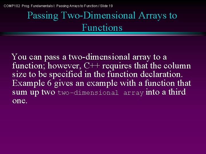 COMP 102 Prog. Fundamentals I: Passing Arrays to Function / Slide 19 Passing Two-Dimensional