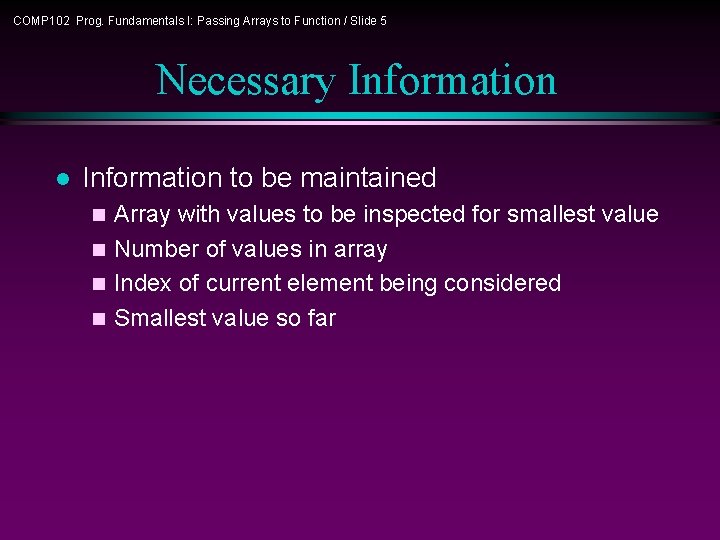 COMP 102 Prog. Fundamentals I: Passing Arrays to Function / Slide 5 Necessary Information