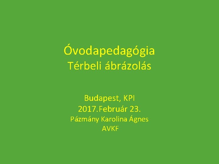 Óvodapedagógia Térbeli ábrázolás Budapest, KPI 2017. Február 23. Pázmány Karolina Ágnes AVKF 