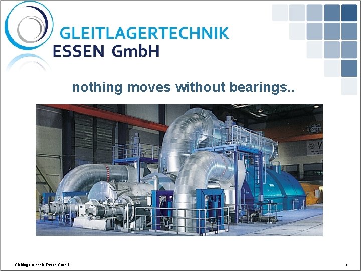 nothing moves without bearings. . Gleitlagertechnik Essen Gmb. H 1 