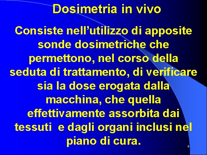 Dosimetria in vivo Consiste nell’utilizzo di apposite sonde dosimetriche permettono, nel corso della seduta