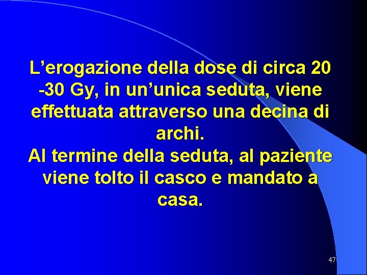 L’erogazione della dose di circa 20 -30 Gy, in un’unica seduta, viene effettuata attraverso