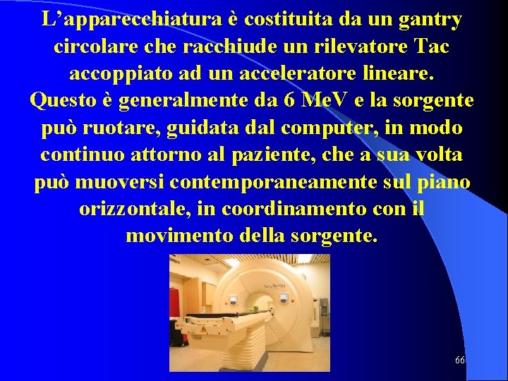 L’apparecchiatura è costituita da un gantry circolare che racchiude un rilevatore Tac accoppiato ad