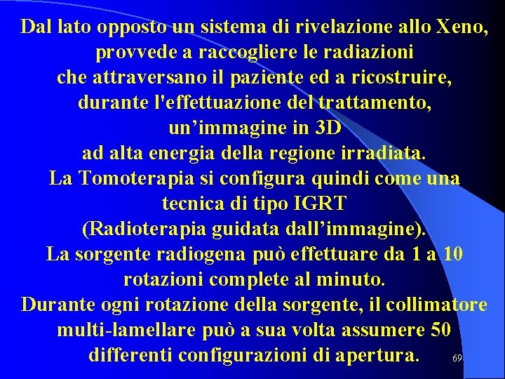 Dal lato opposto un sistema di rivelazione allo Xeno, provvede a raccogliere le radiazioni