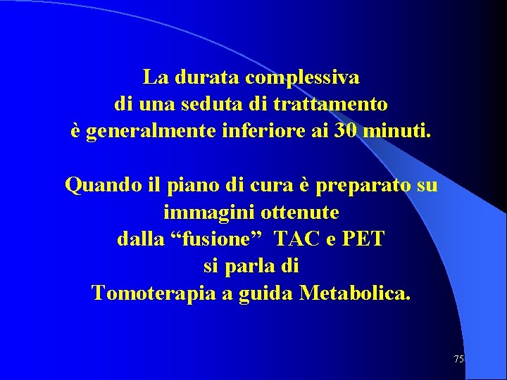 La durata complessiva di una seduta di trattamento è generalmente inferiore ai 30 minuti.