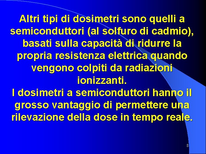 Altri tipi di dosimetri sono quelli a semiconduttori (al solfuro di cadmio), basati sulla