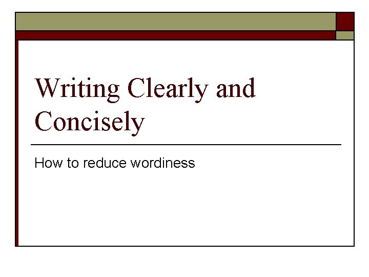 Writing Clearly and Concisely How to reduce wordiness 