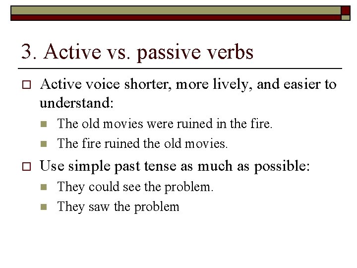 3. Active vs. passive verbs o Active voice shorter, more lively, and easier to