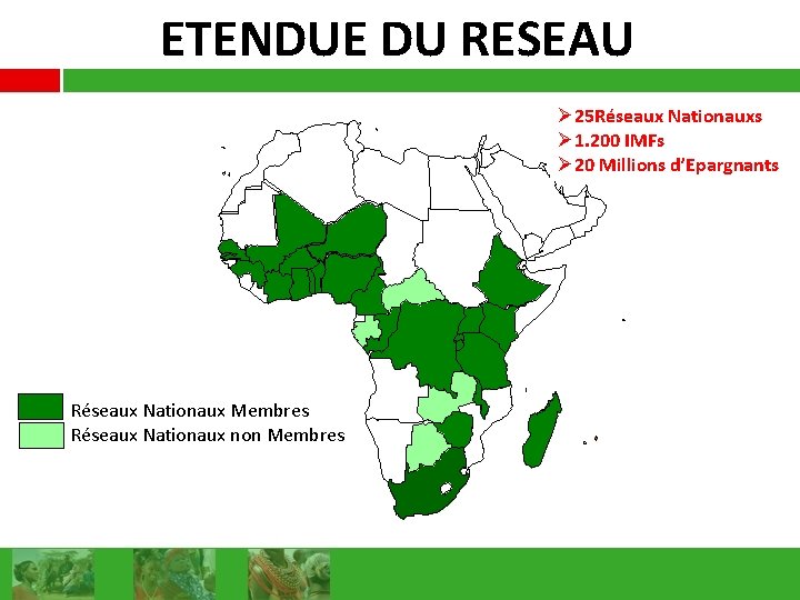 ETENDUE DU RESEAU Ø 25 Réseaux Nationauxs Ø 1. 200 IMFs Ø 20 Millions