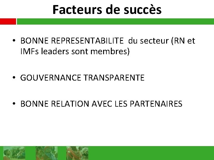 Facteurs de succès • BONNE REPRESENTABILITE du secteur (RN et IMFs leaders sont membres)